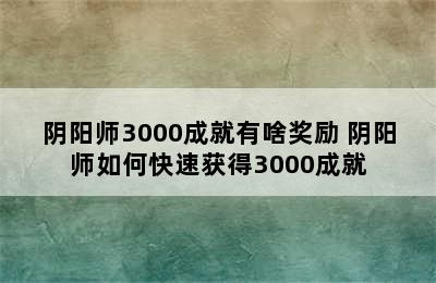 阴阳师3000成就有啥奖励 阴阳师如何快速获得3000成就